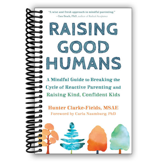 Raising Good Humans: A Mindful Guide to Breaking the Cycle of Reactive Parenting and Raising Kind, Confident Kids (Spiral Bound) - Chickadees Wooden Toys